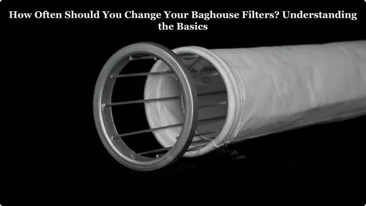 how often should you change your baghouse filters