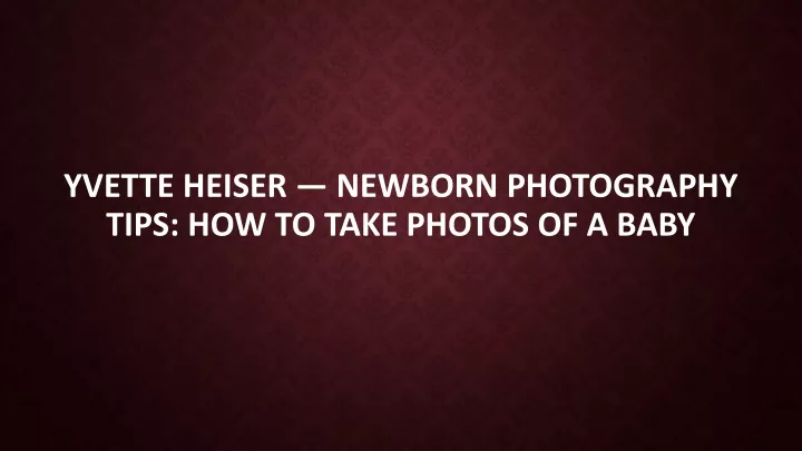 yvette heiser newborn photography tips how to take photos of a baby