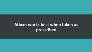 Ativan works best when taken as prescribed