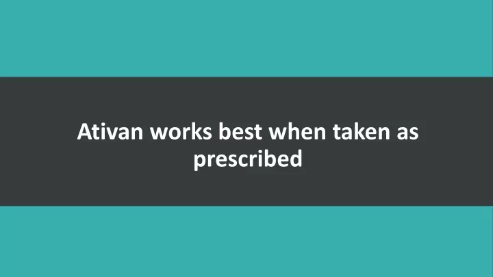 ativan works best when taken as prescribed