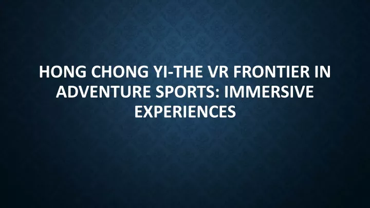 hong chong yi the vr frontier in adventure sports immersive experiences
