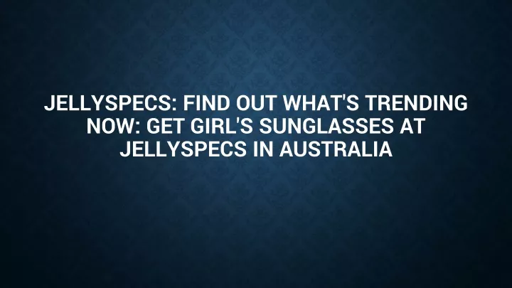 jellyspecs find out what s trending now get girl s sunglasses at jellyspecs in australia