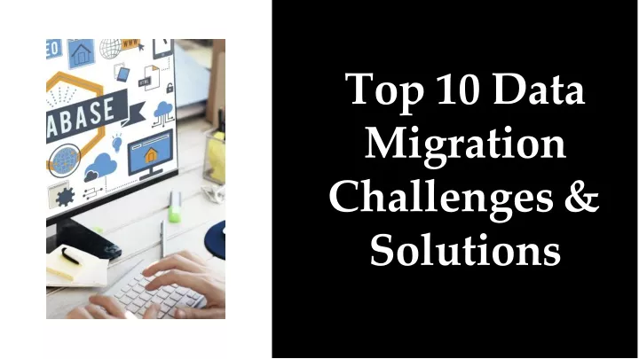 top 10 data migration challenges solutions