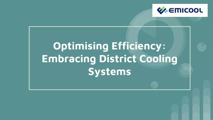 optimising efficiency embracing district cooling systems