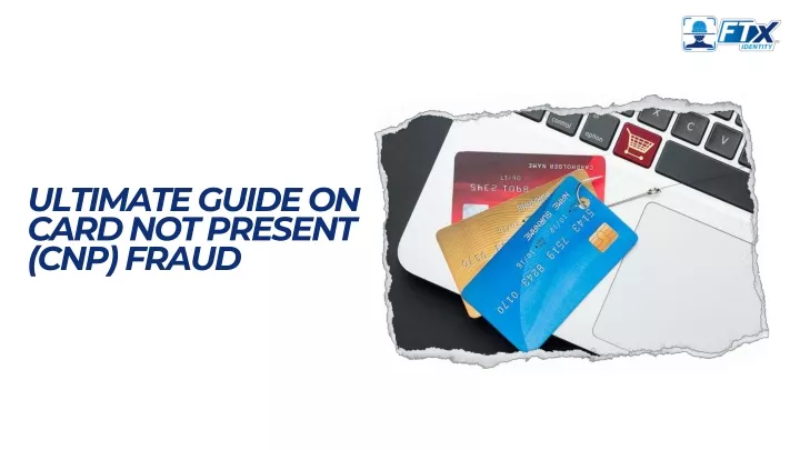 ultimate guide on card not present cnp fraud