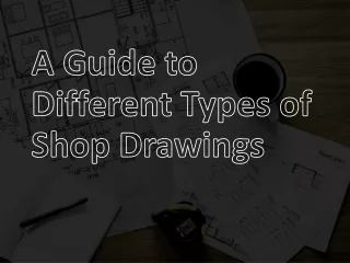 A Guide to Different Types of Shop Drawings