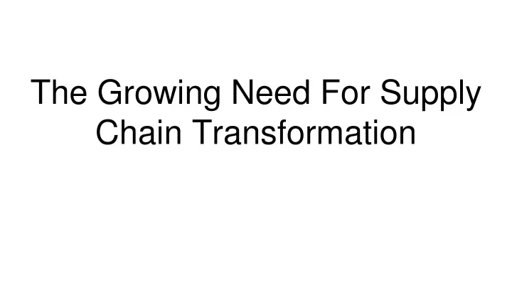 the growing need for supply chain transformation