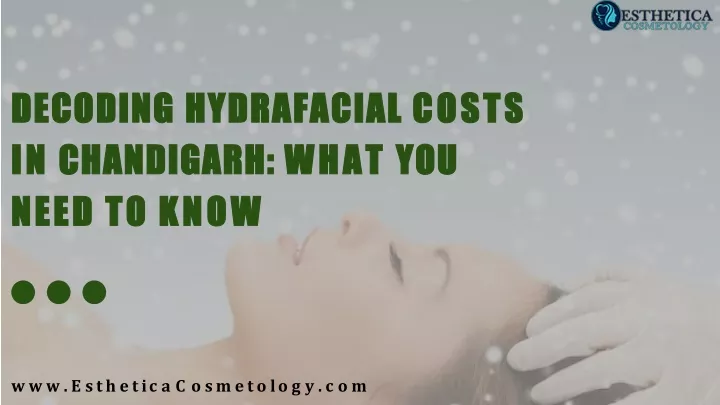 decoding hydrafacial costs in chandigarh what you need to know