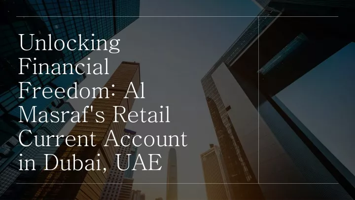 unlocking financial freedom al masraf s retail current account in dubai uae