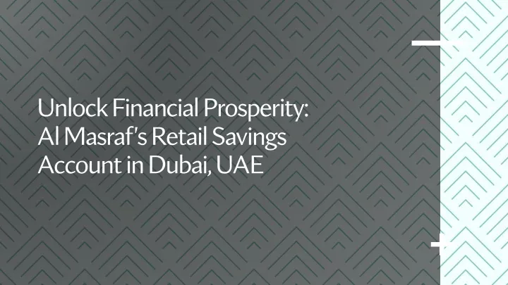 unlock financial prosperity al masraf s retail savings account in dubai uae