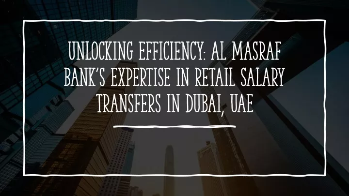 unlocking efficiency al masraf bank s expertise in retail salary transfers in dubai uae