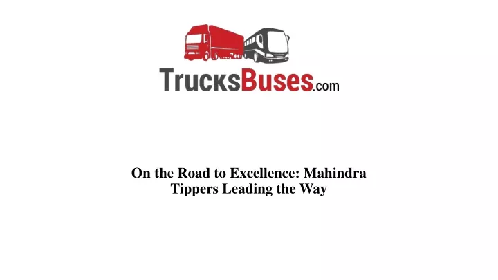 on the road to excellence mahindra tippers