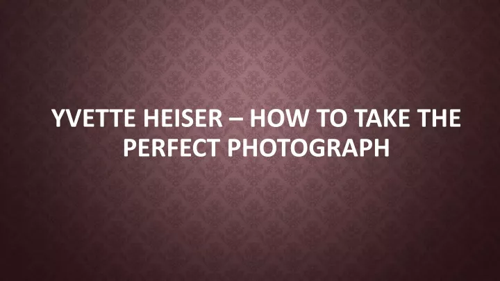 yvette heiser how to take the perfect photograph