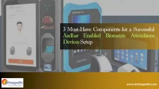 3 Must-Have Components for a Successful Aadhar Enabled Biometric Attendance Devices Setup