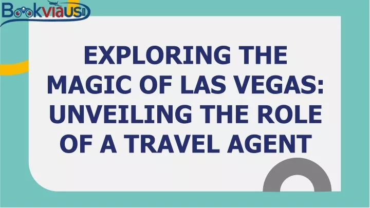 exploring the magic of las vegas unveiling the role of a travel agent