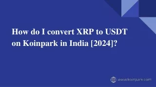 how do i convert xrp to usdt on koinpark in india 2024