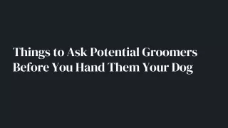 Things to Ask Potential Groomers Before You Hand Them Your Dog