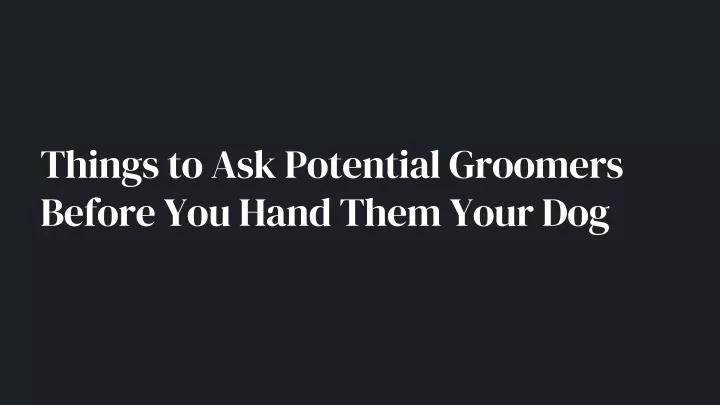 things to ask potential groomers before you hand