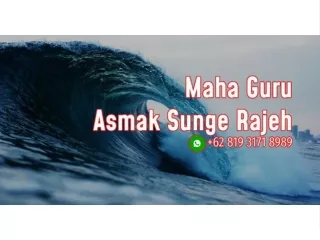 Maha Guru Asmak Sunge Rajeh WA :  62 819 3171 8989