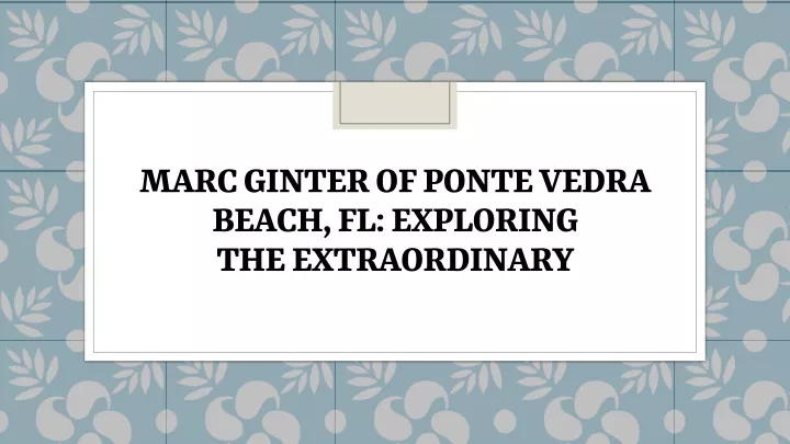 marc ginter of ponte vedra beach fl exploring the extraordinary