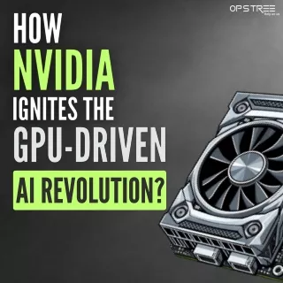 How NVIDIA ignites The GPU-Driven AI Revolution?