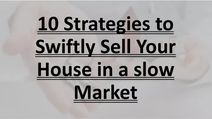 10 strategies to swiftly sell your house in a slow market