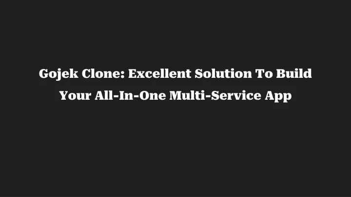 gojek clone excellent solution to build your all in one multi service app