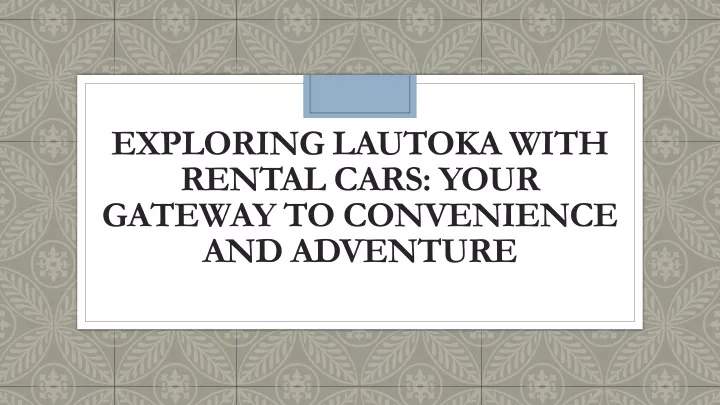 exploring lautoka with rental cars your gateway to convenience and adventure