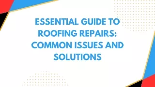 Essential Guide to Roofing Repairs Common Issues and Solutions