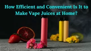 How Efficient and Convenient Is It to Make Vape Juices at Home?