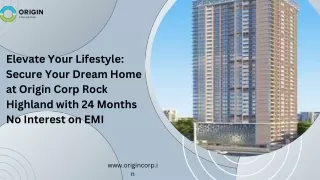 Elevate Your Lifestyle Secure Your Dream Home at Origin Corp Rock Highland with 24 Months No Interest on EMI