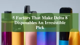 5 Factors That Make Delta 8 Disposables An Irresistible Pick