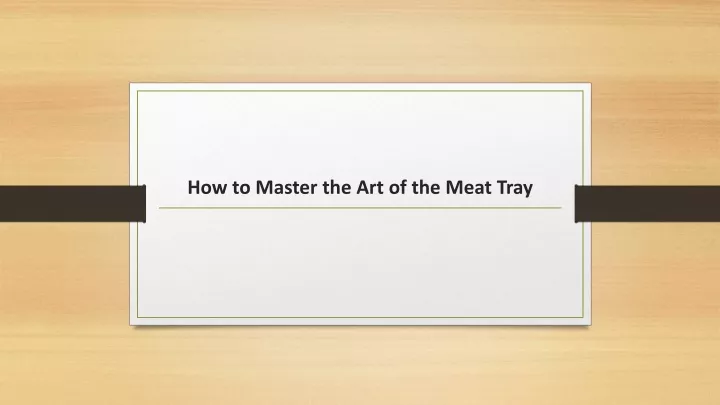 how to master the art of the meat tray