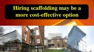 Hiring scaffolding may be a more cost-effective option