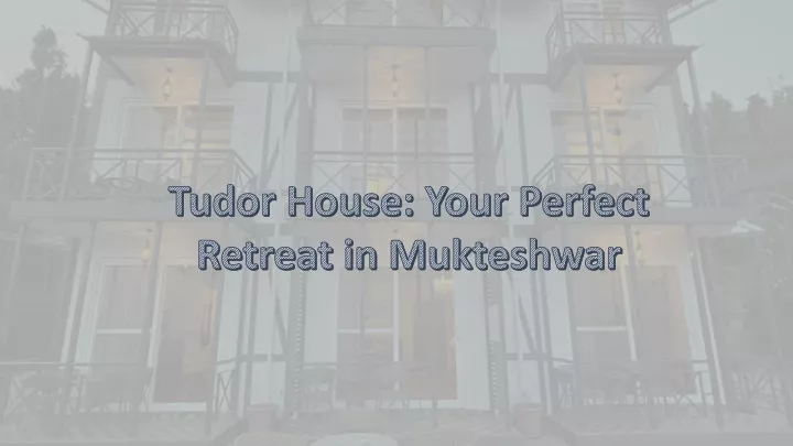 tudor house your perfect retreat in mukteshwar