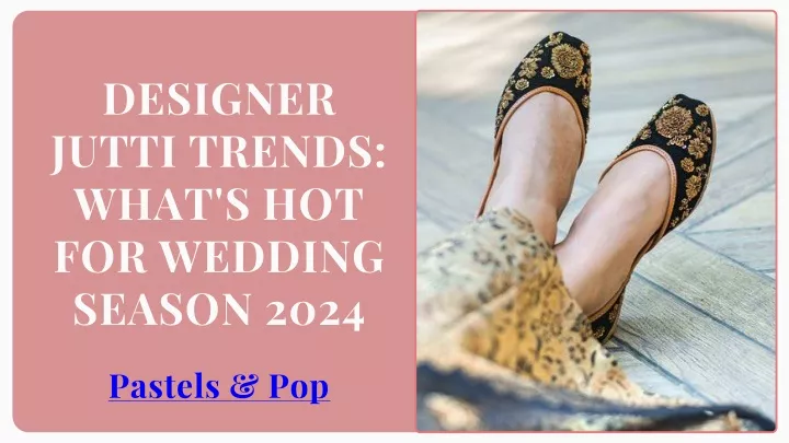 designer jutti trends what s hot for wedding