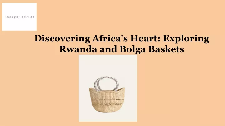discovering africa s heart exploring rwanda and bolga baskets