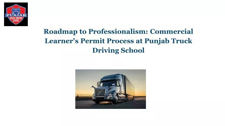 roadmap to professionalism commercial learner s permit process at punjab truck driving school