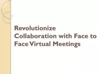 Revolutionize Collaboration with Face to Face Virtual Meetings