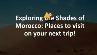 Exploring the Shades of Morocco Places to visit on your next trip!