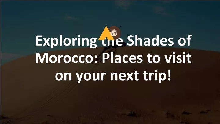 exploring the shades of morocco places to visit on your next trip