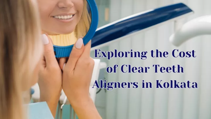 exploring the cost of clear teeth aligners