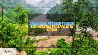 Arunachal Pradesh Tourism and Weekend Escapes with Izifiso