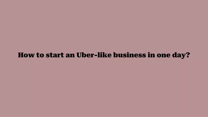 how to start an uber like business in one day