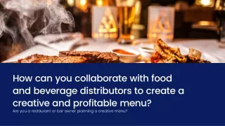 How can you collaborate with food and beverage distributors to create a creative and profitable menu