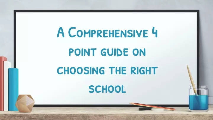 a comprehensive 4 point guide on choosing the right school