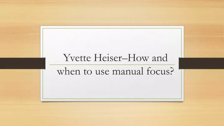 yvette heiser how and when to use manual focus