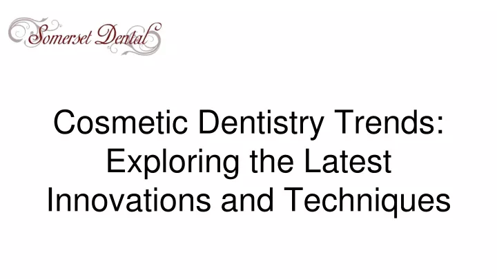 cosmetic dentistry trends exploring the latest innovations and techniques