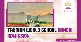 Embark on Excellence: Taurian World School Ranchi Admission