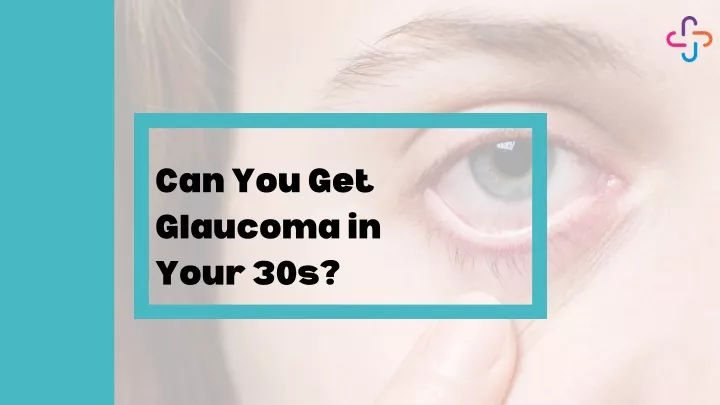 can you get glaucoma in your 30s